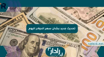 تحديث جديد بشأن سعر الدولار اليوم